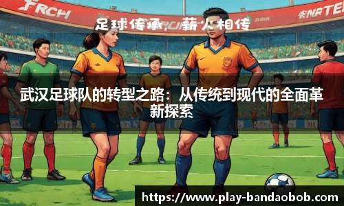 武汉足球队的转型之路：从传统到现代的全面革新探索