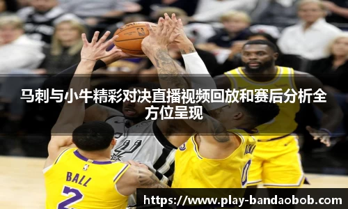 马刺与小牛精彩对决直播视频回放和赛后分析全方位呈现